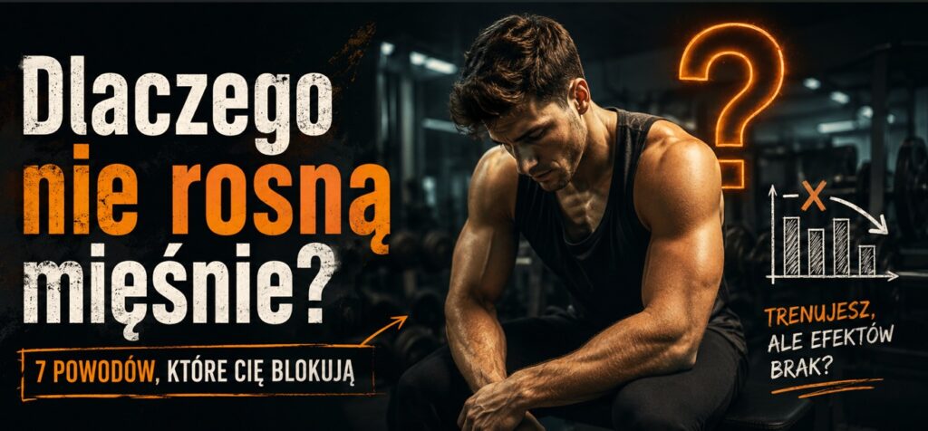 Dlaczego nie rosną mięśnie mimo treningu? 7 powodów i gotowe rozwiązania